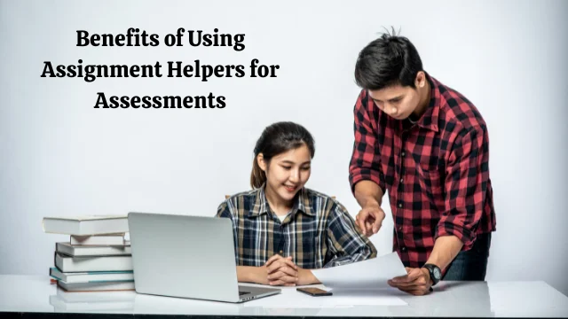 Benefits of Using Assignment Helpers for Assessments  Sample Assignment